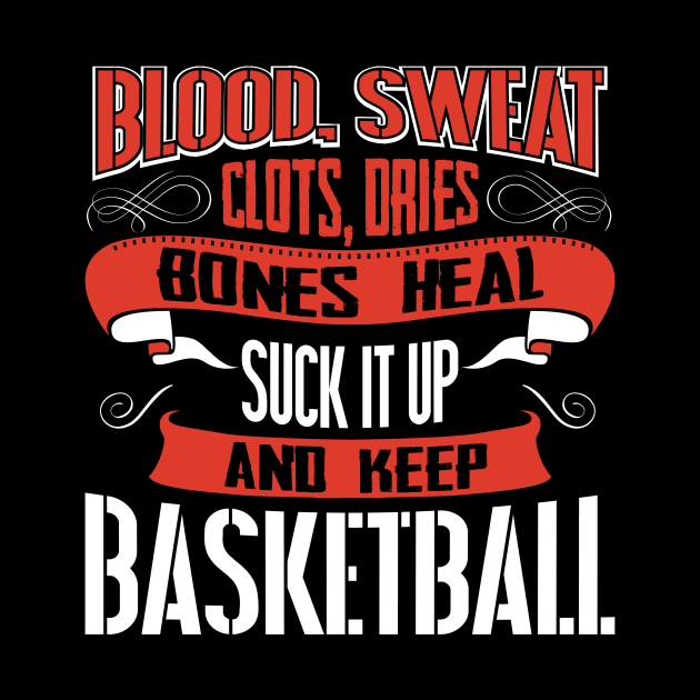 Blood clots sweat dries bones heal suck up and keep basketball tshirt by Anfrato