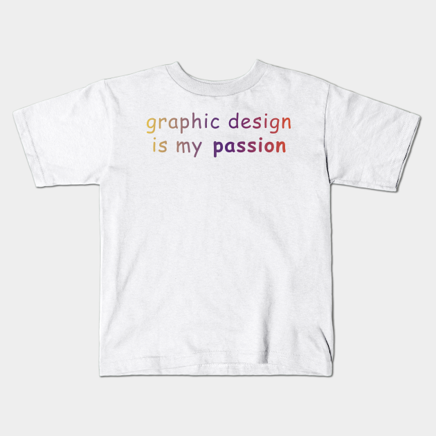 Graphic Design Is My Passion Graphic Design Kids T Shirt Teepublic