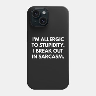 I'm Allergic To Stupidity. I Break Out In Sarcasm. Phone Case