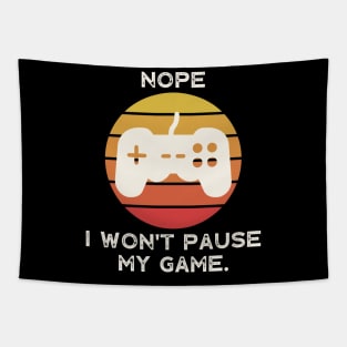 Nope , I Won't Pause My Game Tapestry