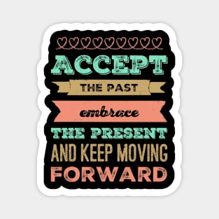 Accept the past Embrace the present and Keep moving forward positive motivational typography Magnet