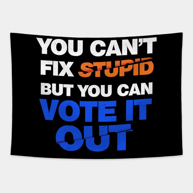 You Can't Fix Stupid But You Can Vote It Out Tapestry by G! Zone