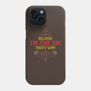 Because I am the DM thats WHY! Phone Case