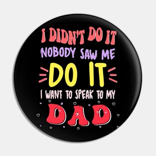 I Didn't Do It Nobody Saw Me I Want To Speak To My Dad Pin