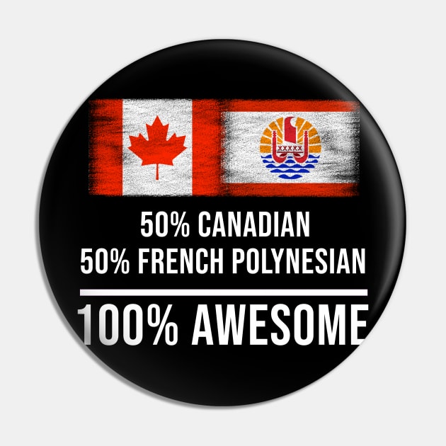 50% Canadian 50% French Polynesian 100% Awesome - Gift for French Polynesian Heritage From French Polynesia Pin by Country Flags