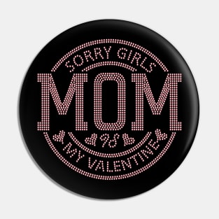 Sorry Girls my mom Is My Valentine Pin