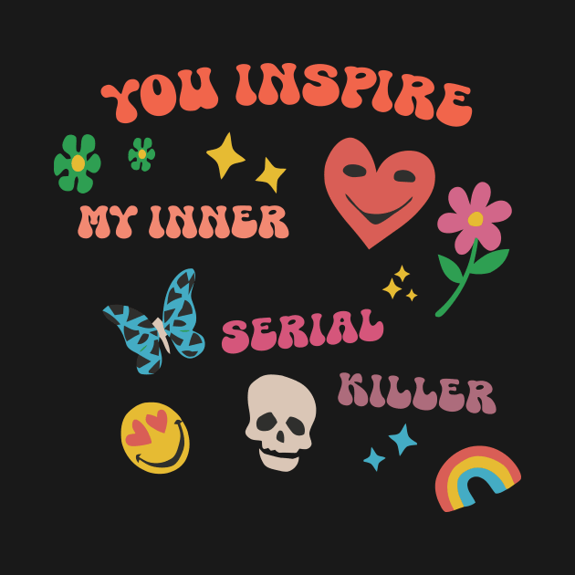 You inspire my inner serial killer by alexalexay