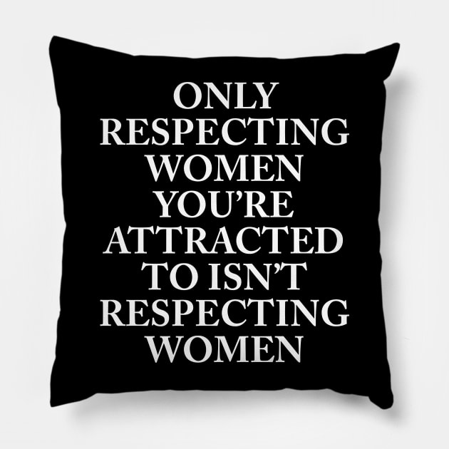 ONLY RESPECTING WOMEN YOU’RE ATTRACTED TO Pillow by TheCosmicTradingPost