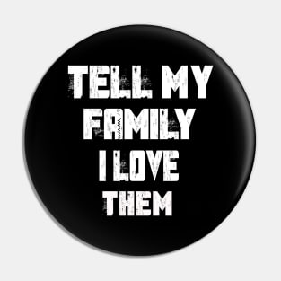 Tell My Family I Love Them Pin