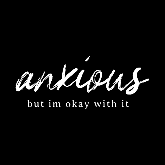Anxious but im okay with it by Party Shirts