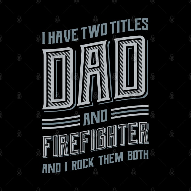 I have Two Titles Dad and Firefighter by aneisha