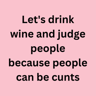 Lets drink wine and judge people T-Shirt