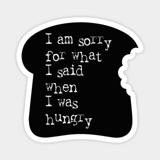 I am sorry for what I said when I was hungry Bread Slice Magnet