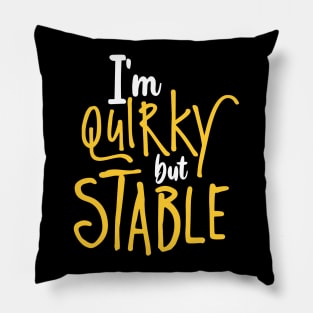 I'm Quirky but Stable Pillow