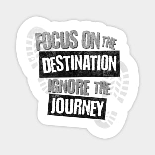 Focus on the Destination, Ignore the Journey T-Shirt Magnet