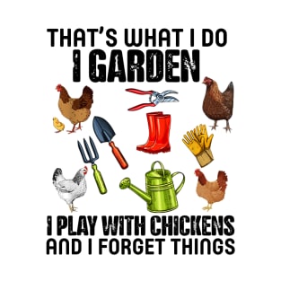 Thats What I Do I Garden I Play With Chickens Forget Things T-Shirt