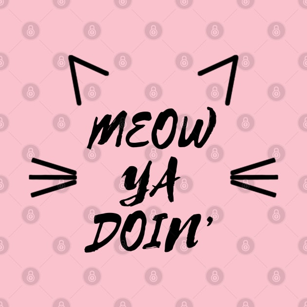 Meow Ya Doin' by HighBrowDesigns