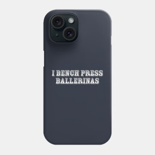 I Bench Press Ballerinas Phone Case