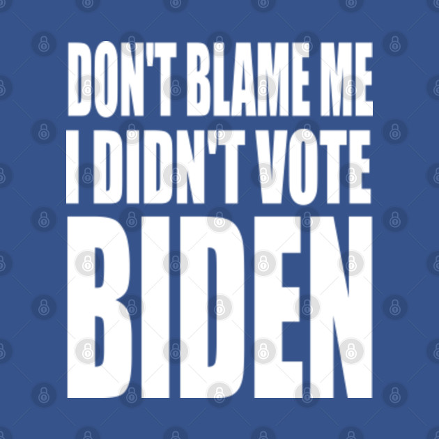 Disover Anti Joe Biden Don't Blame Me I Didn't Vote Biden USA Patriots - Anti Biden - T-Shirt