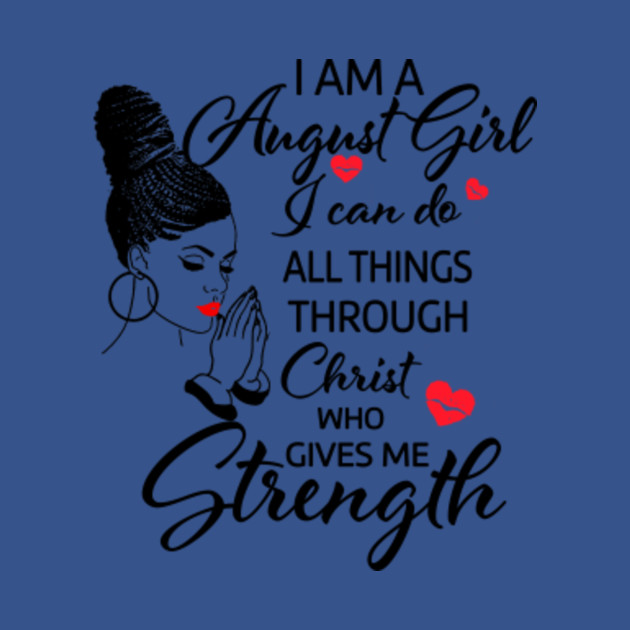 Disover I Am A august Girl I Can Do All Things Through Christ Who Gives Me Strength - August Birthday Gift - T-Shirt