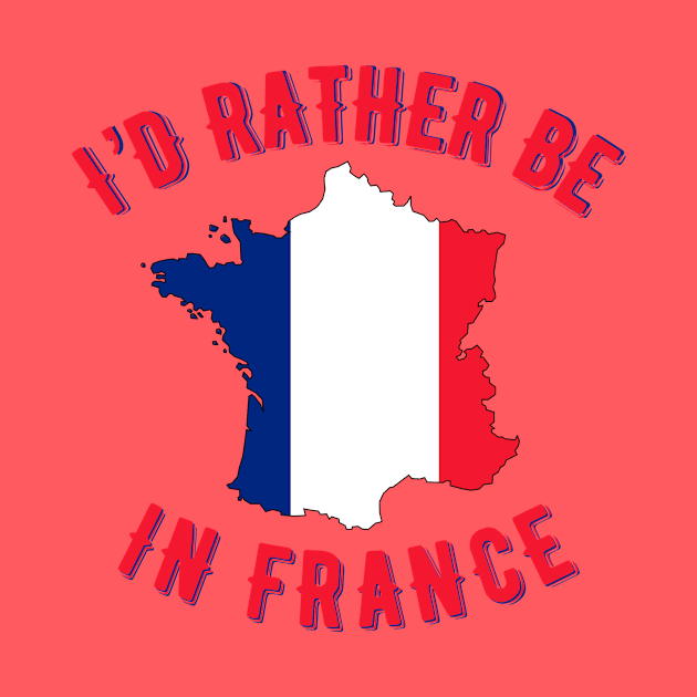 I’d rather be in France by MessageOnApparel