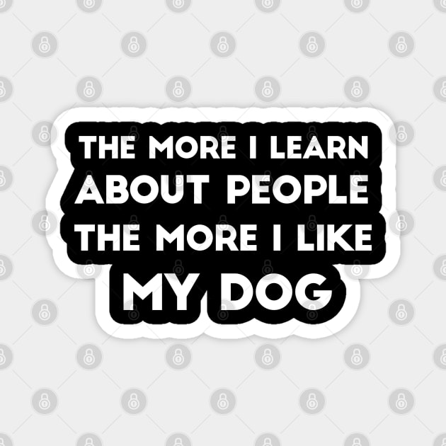 The More I Learn About People, The More I Like My Dog Magnet by MoviesAndOthers