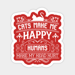 Cats make me happy. Humans make my head hurt Magnet