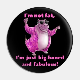 I'm Not Fat, I'm Just Big Boned And Fabulous! Pin