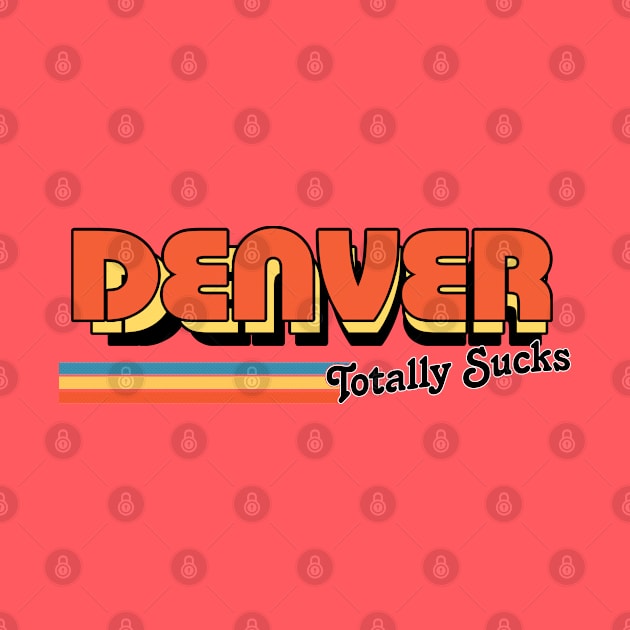 Denver Totally Sucks / Humorous Retro Typography Design by DankFutura