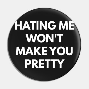 Hating Me Won't Make You Pretty Pin