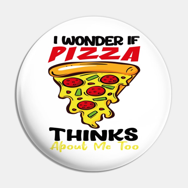 : I Wonder If Pizza Thinks About Me Too FunnY Pin by rhazi mode plagget