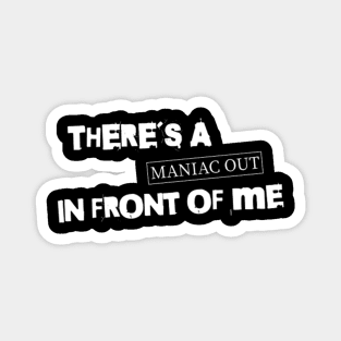 There´s a maniac out in front of me (White letter) Magnet