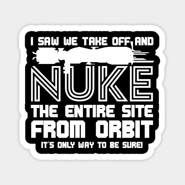 I Say We Nuke the Entire Site From Orbit Magnet by sopiansentor8