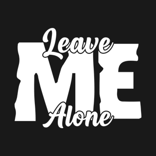 Leave Me Alone T-Shirt