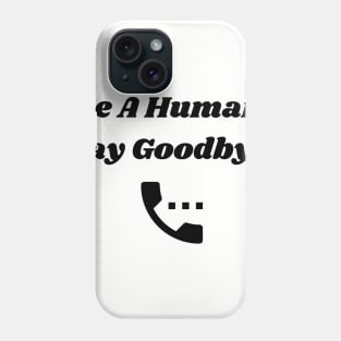 Be A Human, Say Goodbye Phone Case