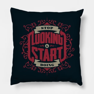 STOP LOOKING & START DOING Pillow