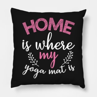 Home is where my yoga mat is Yoga Quotes Pillow