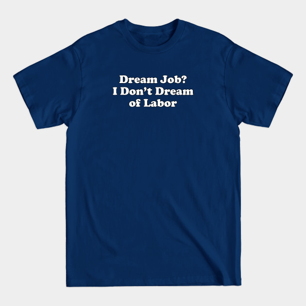 Communist Gift Socialist Gift Dream Job I Don't Dream Of Labor - Communist - T-Shirt