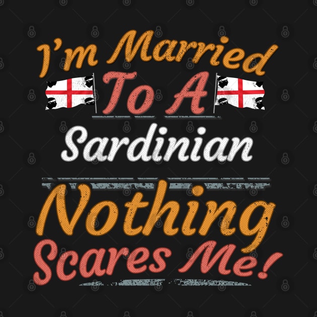 I'm Married To A Sardinian Nothing Scares Me - Gift for Sardinian From Sardinia Italy by Country Flags