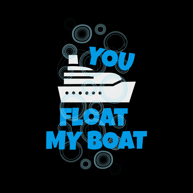 You Float my Boat by Foxxy Merch