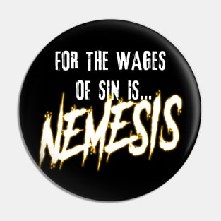 For the Wages of Sin is...NEMESIS Pin