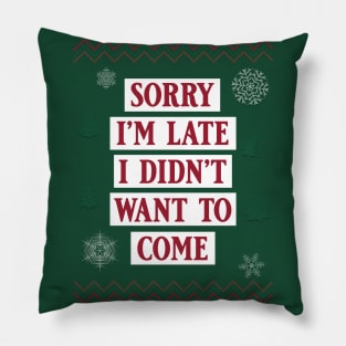 Sorry I'm Late, I Didn't Want To Come - Ugly Christmas Sweater Style Pillow