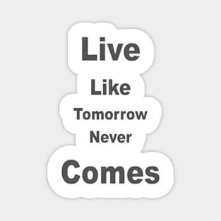 Live Like Tomorrow Comes Magnet