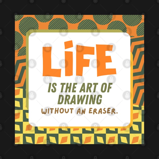 Life is The Art of Drawing Without An Eraser by TheSoldierOfFortune