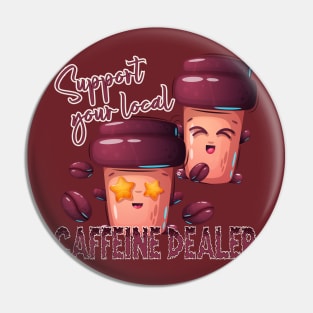 Support you local caffeine dealer Pin