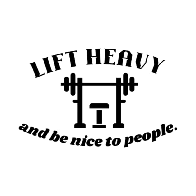 Lift heavy and be nice to people Quote by Motivational.quote.store