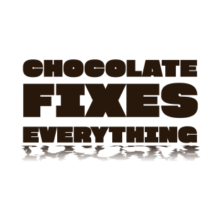Chocolate Fixes Everything! T-Shirt