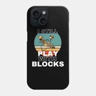 I Still Play With Blocks Phone Case