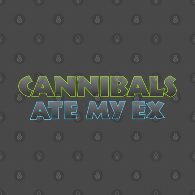 Cannibals Ate my Ex by Dale Preston Design