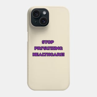 Stop Privatizing Healthcare! Phone Case